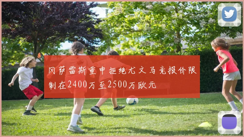 冈萨雷斯重申拒绝尤文马竞报价限制在2400万至2500万欧元